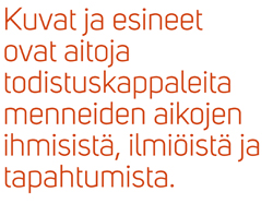 Kuvassa teksti: Kuvat ja esineet ovat aitoja todistuskappaleita menneiden aiikojen ihmisistä, ilmiöistä ja tapahtumista.