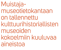 Kuvassa lukee Muistaja museotietokantaan on tallennettu kulttuurihistoriallisten museoiden kokelmiin kuuluuvaa aineistoa