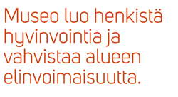 Kuvassa lukee: Museo luo henkistä hyvinvointia ja vahvistaa alueen elinvoimaisuutta