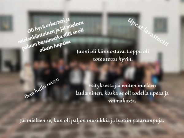 Oppilaiden ajatuksia Toscasta. Oli hyvä orkesteri ja mielenkiintoinen ja jäi mieleen paluun bussimatka sillä se oli oikein hupaisa. Upeat lavasteet!! Jäi mieleen se, kun oli paljon musiikkia ja lyötiin patarumpuja. Juoni oli kiinnostava. Loppu oli toteutettu hyvin. Ihan hullu reissu. Esityksestä jäi eniten mieleen laulaminen, koska se oli todella upeaa ja voimakasta.